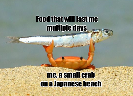 Small crab on the beach holding up an anchovie with both claws. Text on the anchovie says "food for multiple days", on the crab "me, small crab on a Japanese beach"