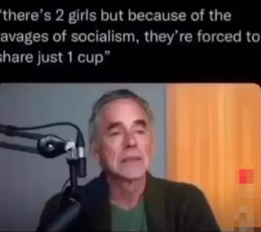 Jordan Peterson sad while saying, "there's two girls, but because of the averages of socialism, they're forced to share 1cup"