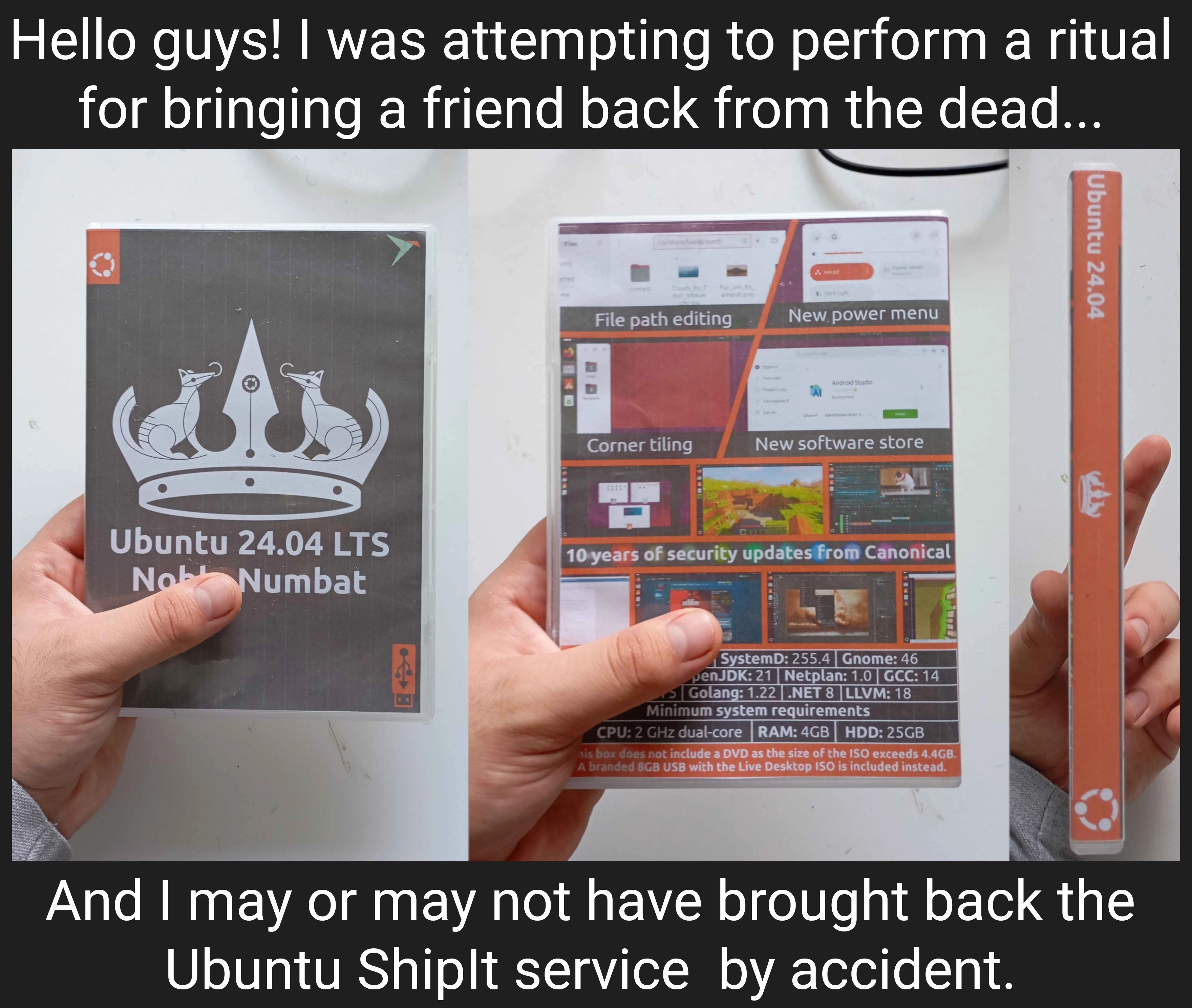 Hello guys! I was attempting to perform a ritual for bringing a friend back from the dead... *images of a custom ubuntu dvd case* And I may or may not have brought back the Ubuntu ShipIt service  by accident. 