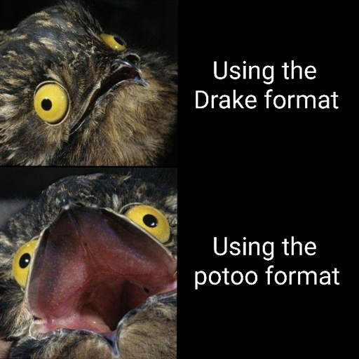 Photo of a potoo looking derpy and pensive, captioned "using the Drake format"; followed by a photo of a potoo looking derpy and excited, captioned "using the potoo format".